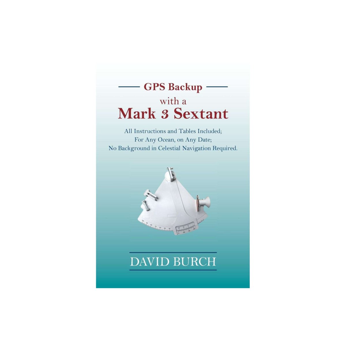 GPS Backup with a Mark 3 Sextant: All Instructions and Tables Included ...